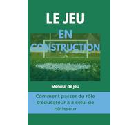 Le Jeu en construction: Comment éveiller la conscience du joueur et bâtir les fondations du jeu (Collection Transformation - Trilogie de la révélation)