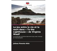 Le jeu entre la vie et la mort dans To the Lighthouse de Virginia Woolf: Le conflit des contraires tissé entre le jeu avec le temps et l'intertextualité