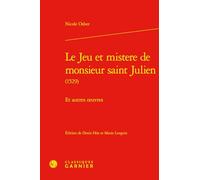 Le Jeu Et Mistere de Monsieur Saint Julien: Et Autres Oeuvres: 7 (Textes De La Renaissance, 254)