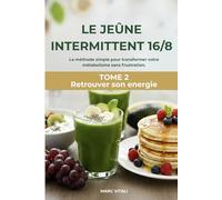 Le Jeûne Intermittent 16/8: Le guide pratique pour stabiliser votre poids et booster votre métabolisme (30 recettes illustrées sans sucre ni café). (Retrouver son énergie sans sucre ni café.)