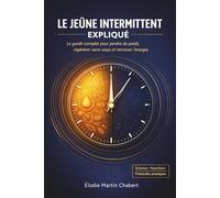 Le Jeûne Intermittent Expliqué: Le guide complet pour perdre du poids, régénérer votre corps et retrouver l'énergie