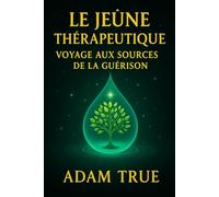 Le jeûne thérapeutique: Voyage aux sources de la guérison