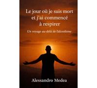 Le jour où je suis mort et j’ai commencé à respirer: Un voyage au-delà de l’alcoolisme
