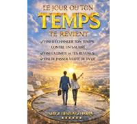 Le jour où le temps te revient: Comprendre le piège du salaire et choisir la liberté intentionnelle