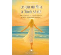 Le jour où Nina a choisi sa vie: Et si choisir sa vie était l’acte le plus audacieux qui soit ?