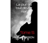 Le jour où tout devint noir: Tome 5 (Le jour ou tout devint noir)