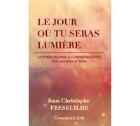 LE JOUR OÙ TU SERAS LUMIÈRE: AUTOBIOGRAPHIE et COMPRÉHENSIONS d’un chercheur de Vérité