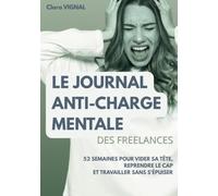 Le journal anti-charge mentale des freelances: 52 semaines pour vider sa tête, reprendre le cap et travailler sans s'épuiser