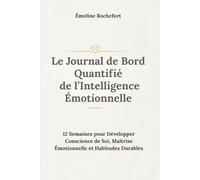 Le Journal de Bord Quantifié de l’Intelligence Émotionnelle 12 Semaines pour Développer Conscience de Soi, Maîtrise Émotionnelle et Habitudes ... de Likert pour gestion du stress, résilience