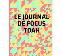 LE JOURNAL DE FOCUS TDAH Mon Carnet Anti-Surcharge Cerebrale: 52 Semaines de Prompts Simples pour Vider l'Esprit, Prioriser et Vaincre la Procrastination