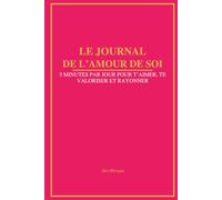 Le Journal de l’Amour de Soi: 5 minutes par jour pour t’aimer, te valoriser et rayonner