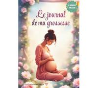 Le journal de ma grossesse - Carnet à remplir semaine après semaine avec conseils, souvenirs, photos, échographies, suivi bébé