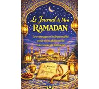 LE JOURNAL DE MON RAMADAN: Le compagnon indispensable pour vivre pleinement votre mois du Ramadan