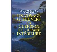 Le Journal du Pardon: Un Voyage Guidé vers la Guérison et la Paix Intérieure