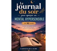 Le journal du soir pour apaiser un mental hypersensible en 90 jours: Un rendez-vous quotidien avec soi pour relâcher les tensions, accueillir les émotions et retrouver le calme intérieur