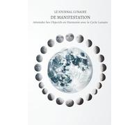 Le Journal Lunaire de Manifestation : Atteindre Ses Objectifs en Harmonie avec le Cycle Lunaire