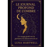 Le Journal Profond de l’Ombre: Un voyage guidé vers la guérison et la découverte de soi