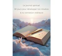 Le journal spirituel: 30 jours pour développer ton intuition & ta connexion intérieure (Introspection et développement spirituel)