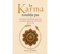 Le Karma n'oublie Pas: 100 Vérités pour Retrouver la Force Après les Injustices de la Vie