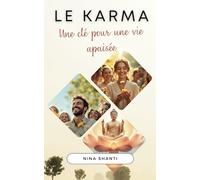 LE KARMA Une clé pour une vie apaisée: Découvrez le pouvoir de vos actions pour une vie sereine et harmonieuse