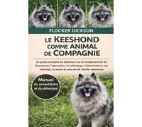 LE KEESHOND COMME ANIMAL DE COMPAGNIE: Le guide complet du débutant sur le tempérament du Keeshond, l’éducation, le toilettage, l’alimentation, l’exercice, la santé et une vie de famille épanouie