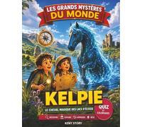 Le Kelpie: La vraie histoire derrière le mystère : cheval aquatique écossais, folklore des Highlands, créature des lacs, magie des rivières, légendes celtiques, quiz et coloriages pour enfants
