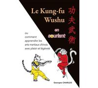 Le kung-fu wushu en souriant: ou comment apprendre les arts martiaux chinois avec plaisir et légèrete