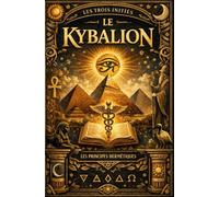 Le Kybalion en français : Les principes secrets de la philosophie hermétique révélant les lois universelles de l’esprit, de la matière et de la ... la sagesse attribuée à Hermès Trismégiste