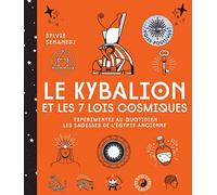 Le Kybalion et les 7 lois cosmiques: Expérimentez au quotidien les sagesses de l'Egypte ancienne
