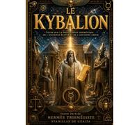 Le Kybalion : Étude sur la philosophie hermétique de l'ancienne Égypte et de l'ancienne Grèce
