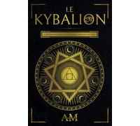 Le Kybalion: L'Alchimie Hermétique et les 7 Principes Universels de Vérité. Un guide des enseignements d'Hermès Trismégiste.