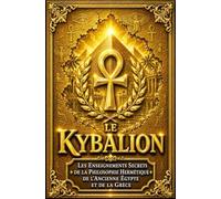 Le Kybalion - Les Enseignements Secrets de la Philosophie Hermétique de l’Ancienne Égypte et de la Grèce : Les Sept Principes Sacrés de la ... de l’Alchimie Intérieure et des Mystères