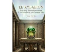 Le Kybalion (texte intégral): Les sept principes universels et les secrets de la transmutation mentale