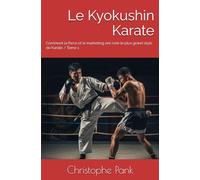 Le Kyokushin Karate: Comment la force et le marketing ont créé le plus grand style de Karate / Tome 1