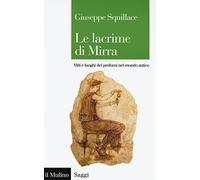 Le lacrime di Mirra. Miti e luoghi dei profumi nel mondo antico