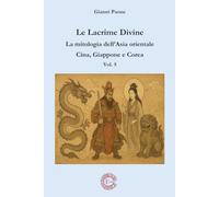 Le Lacrime Divine - La mitologia dell’Asia orientale - Vol. 5: Cina, Giappone e Corea