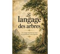 Le langage des arbres: Un voyage inspirant au cœur du symbolisme et des légendes (Traditions florales)