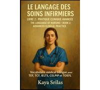 Le Langage des Soins Infirmiers - Livre 2 : Pratique Clinique Avancée / The Language of Nursing - Book 2: Advanced Clinical Practice: Vocabulaire ... ... ) Vocabulary & Reading Comprehension)