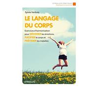 Le langage du corps: Exercices d'harmonisation pour décoder les émotions, pacifier le corps et prévenir les maladies.