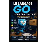 Le langage Go pour débutants: Apprenez Golang pas à pas sans expérience préalable : bases, goroutines, API REST - 78 exercices corrigés