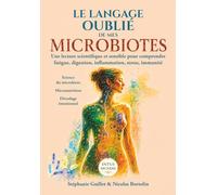 LE LANGAGE OUBLIÉ DE MES MICROBIOTES: Une lecture scientifique et sensible pour comprendre fatigue, digestion, inflammation, stress, immunité