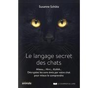 Le langage secret des chats: Miaou... Rrrh... Kchhh… Décryptez les sons émis par votre chat pour mieux le comprendre