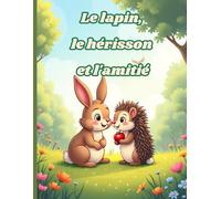 Le lapin, le hérisson et l'amitié: Une histoire pour enfants sur l'amitié et l'acceptation des différences | Âges 4-8 ans | Livre illustré en couleurs avec de sympathiques animaux