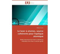 Le laser à atomes, source cohérente pour l'optique atomique: Mode transverse d'un laser à atomes et réalisation d'un laser à atomes guidé (Omn.Univ.Europ.)