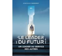 LE LEADER DU FUTUR TOME 1: UN LEADER AU SERVICE DES AUTRES