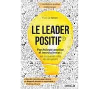Le leader positif: Psychologie positive et neurosciences: les nouvelles clés du dirigeant.