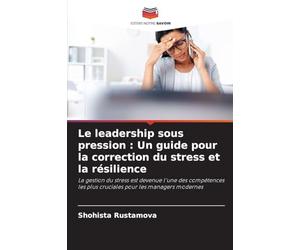 Le leadership sous pression: Un guide pour la correction du stress et la résilience