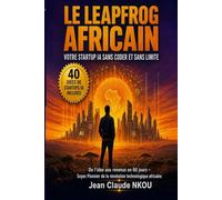 LE LEAPFROG AFRICAIN : VOTRE STARTUP IA SANS CODER ET SANS LIMITE: De l'idée aux revenus en 60 jours - Soyez Pionnier de la Révolution technologique africaine