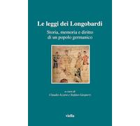 Le Leggi Dei Longobardi: Storia, Memoria E Diritto Di Un Popolo Germanico