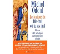 Le Lexique de « Dis-moi où tu as mal » (nvelle éd.2024 augmentée): Plus de 300 pathologies ou traumatismes décodés suite aux éléments de psychoénergétique de Dis-moi où tu as mal, je te dirai pourquoi